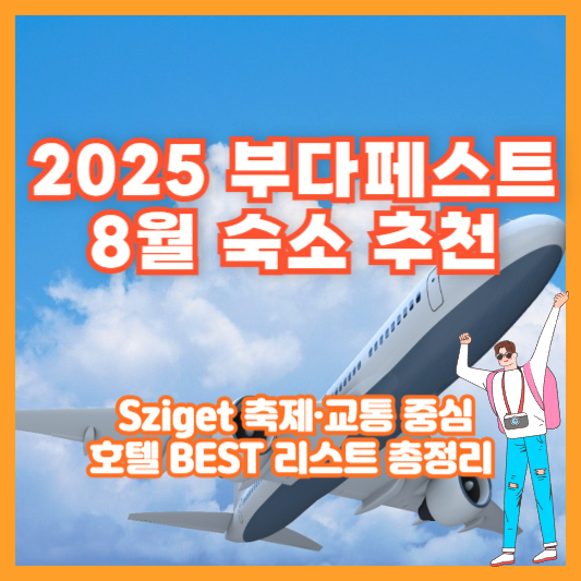 [2025 부다페스트 8월 숙소 추천] Sziget 축제&middot;교통 중심 호텔 BEST 리스트 총정리