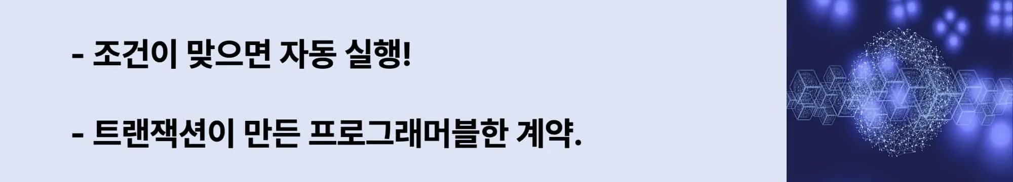 왼쪽에는 "조건이 맞으면 자동 실행!",
"트랜잭션이 만든 프로그래머블한 계약."
이라는 두 슬로건이 작성되어 있고 오른쪽에는 관련 이미지가 삽입된 웹배너 이미지.