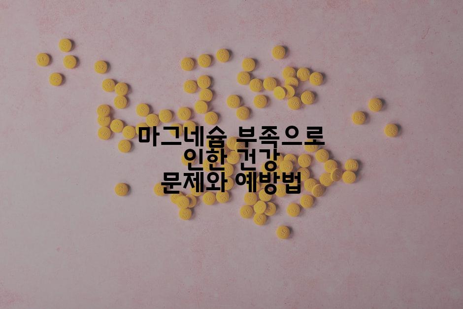 마그네슘 부족으로 인한 건강 문제와 예방법