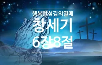 창세기 6장 타락한 세상에서 의인 노아처럼 구별된 거룩한 삶을 살아내길 바라는 내용과 묵상 기도_22