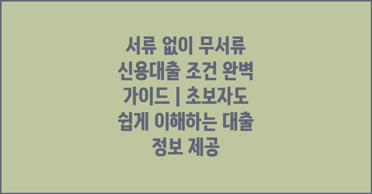 서류 없이! 무서류 신용대출 조건 완벽 가이드