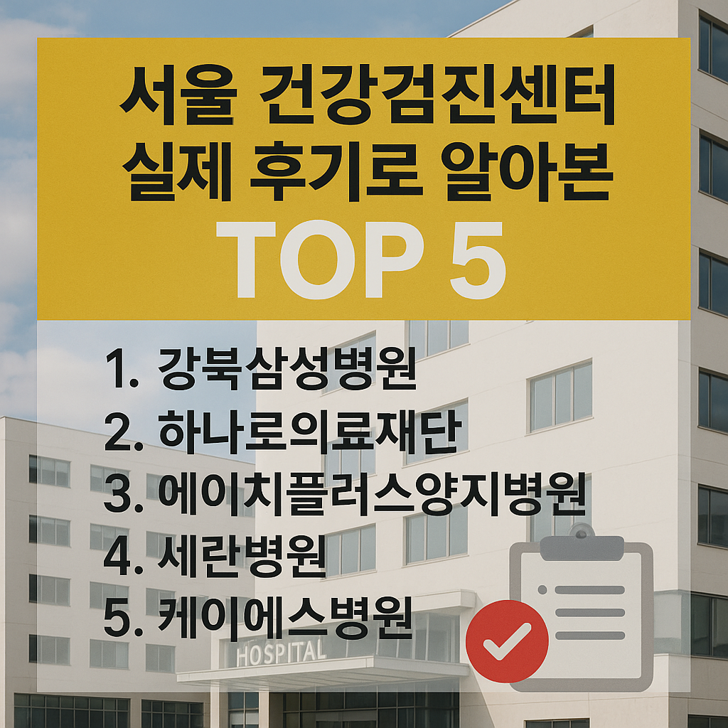 서울 건강검진센터 실제 후기로 알아본 TOP 5