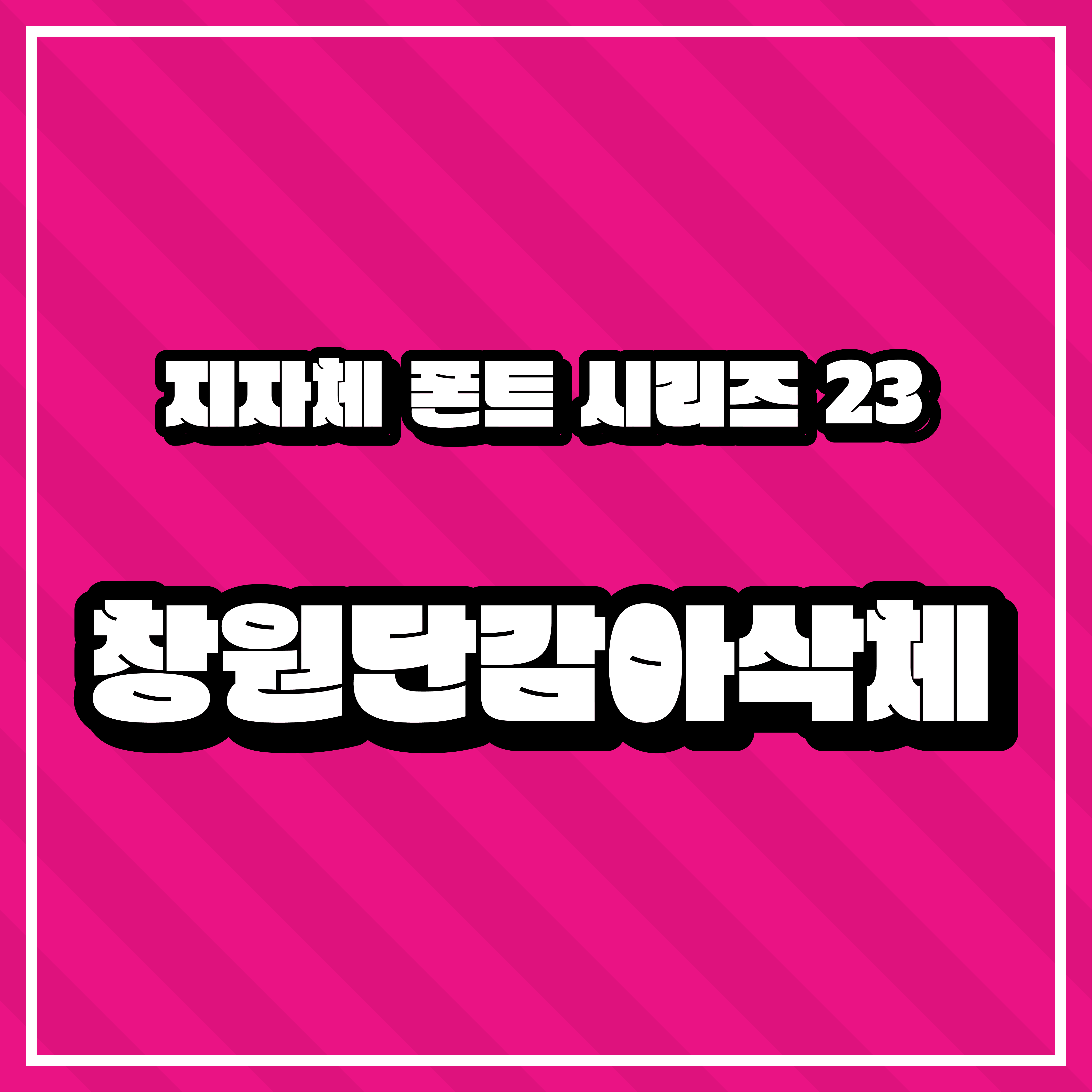 [무료 폰트] 지자체 폰트 시리즈 23 - 창원특례시(창원단감아삭체)