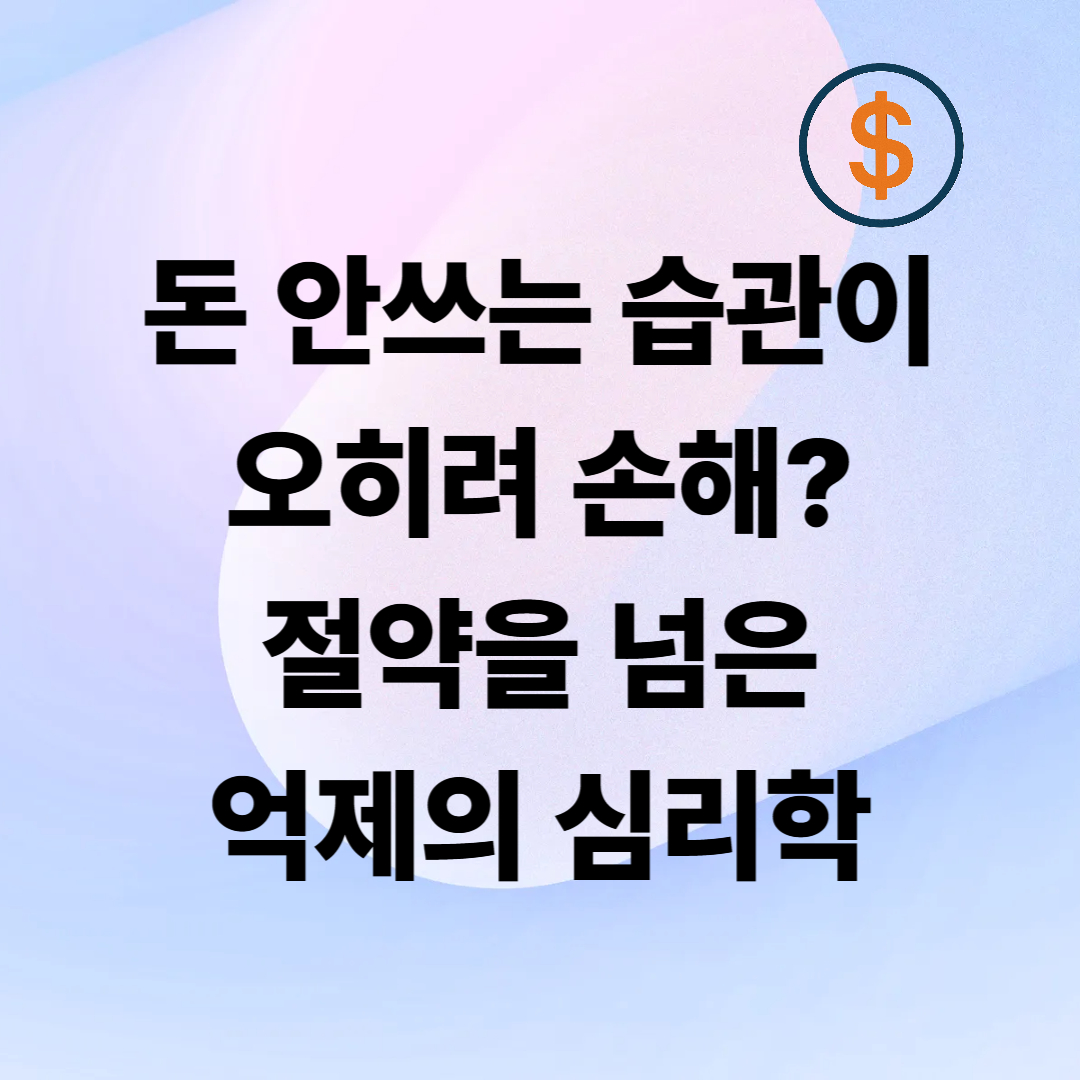 ‘돈 안 쓰는 습관’이 오히려 손해? 절약을 넘은 억제의 심리학