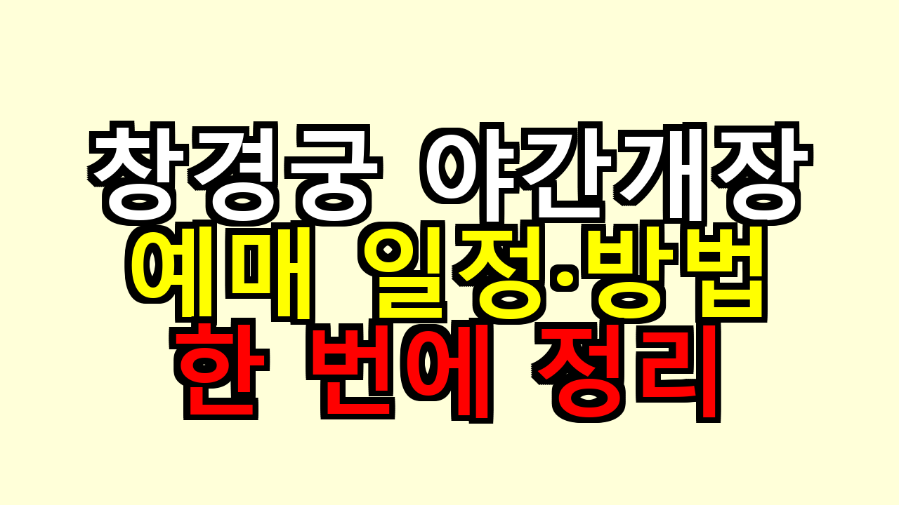 [창경궁 야간개장] 예매 일정&middot;신청 방법&middot;입장료&middot;관람 코스 완벽 가이드: 취소표 잡는 법까지 한 번에 정리하기