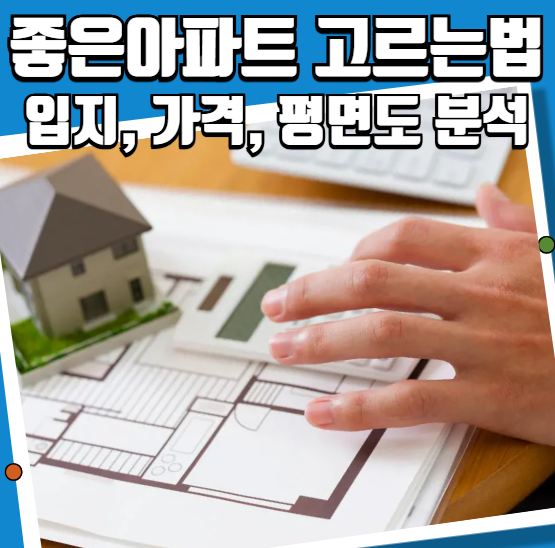 좋은 아파트 고르는 법 입지, 가격, 평면도 분석