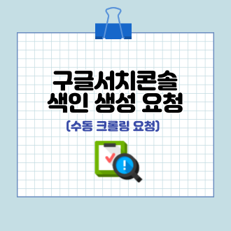 구글 서치 콘솔 색인 생성 요청 표지