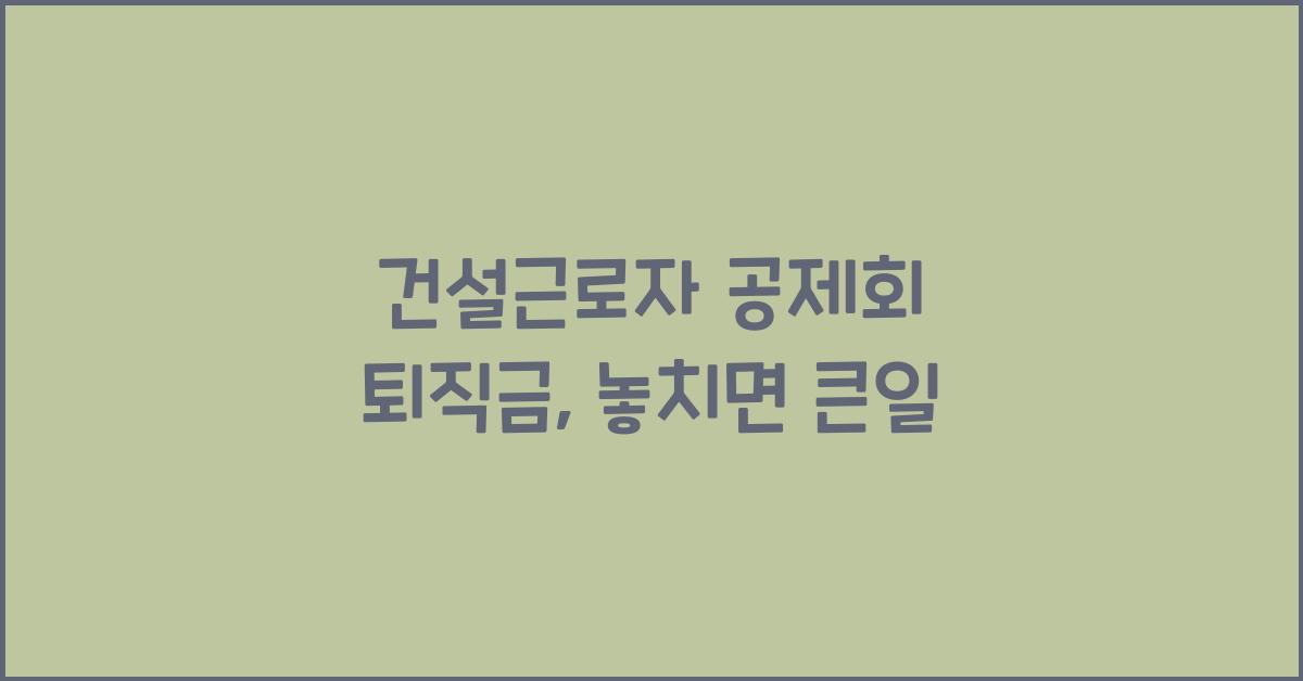 건설근로자 공제회 퇴직금