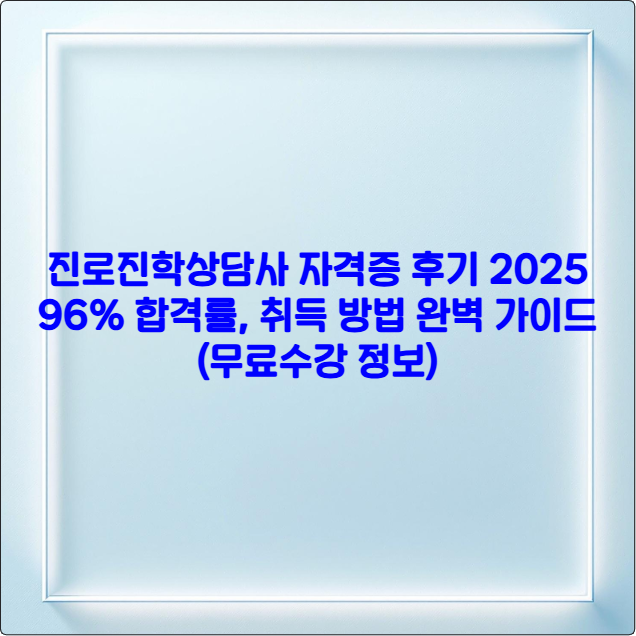 진로진학상담사 자격증 후기 2025 ❘ 96% 합격률, 취득 방법 완벽 가이드 (무료수강 정보)