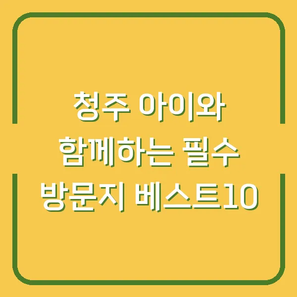 청주 아이와 함께하는 필수 방문지 베스트10