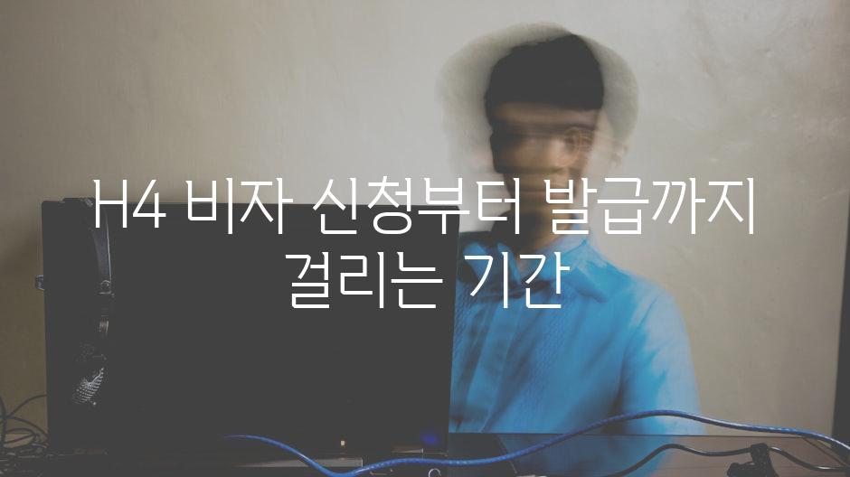 H4 비자 신청부터 발급까지 걸리는 기간