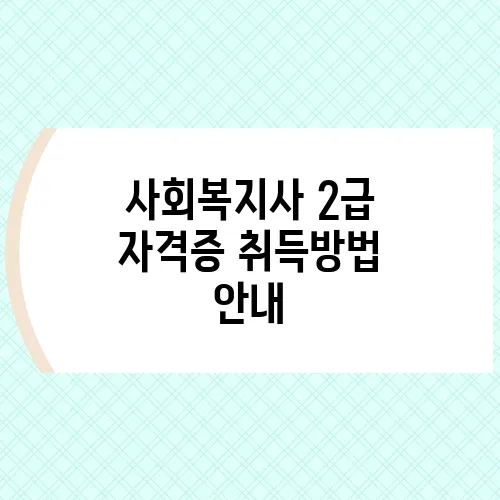 사회복지사 2급 자격증 취득방법 안내