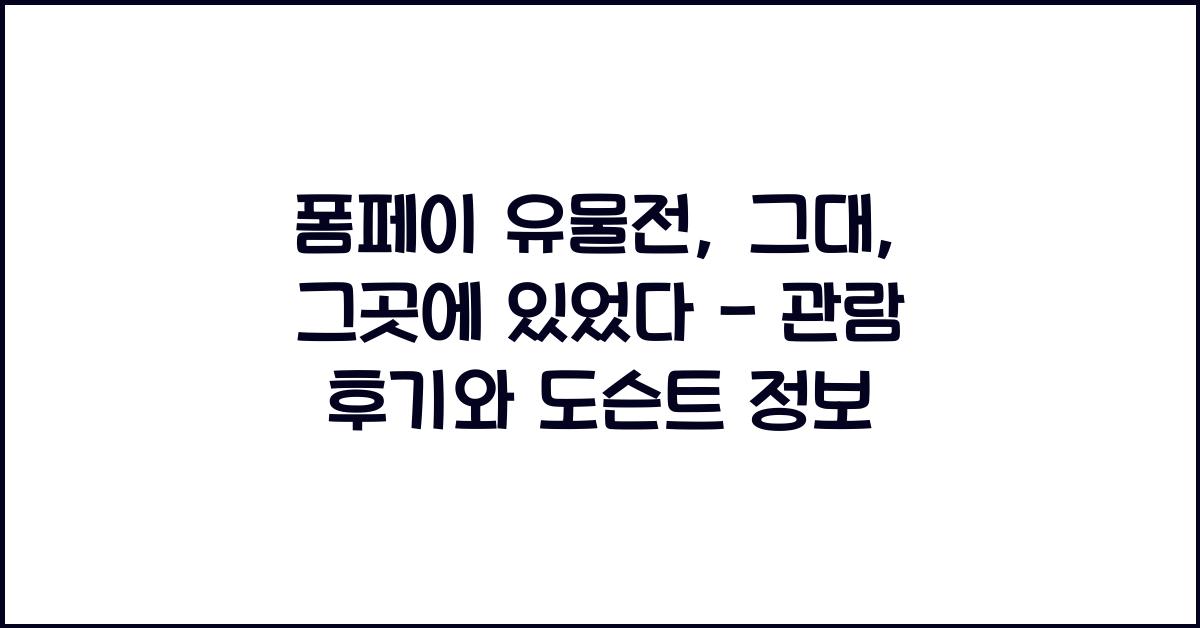 폼페이 유물전: 그대, 그곳에 있었다