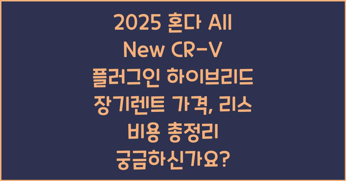 2025 혼다 All New CR-V 플러그인 하이브리드 장기렌트 가격, 리스 비용 총정리