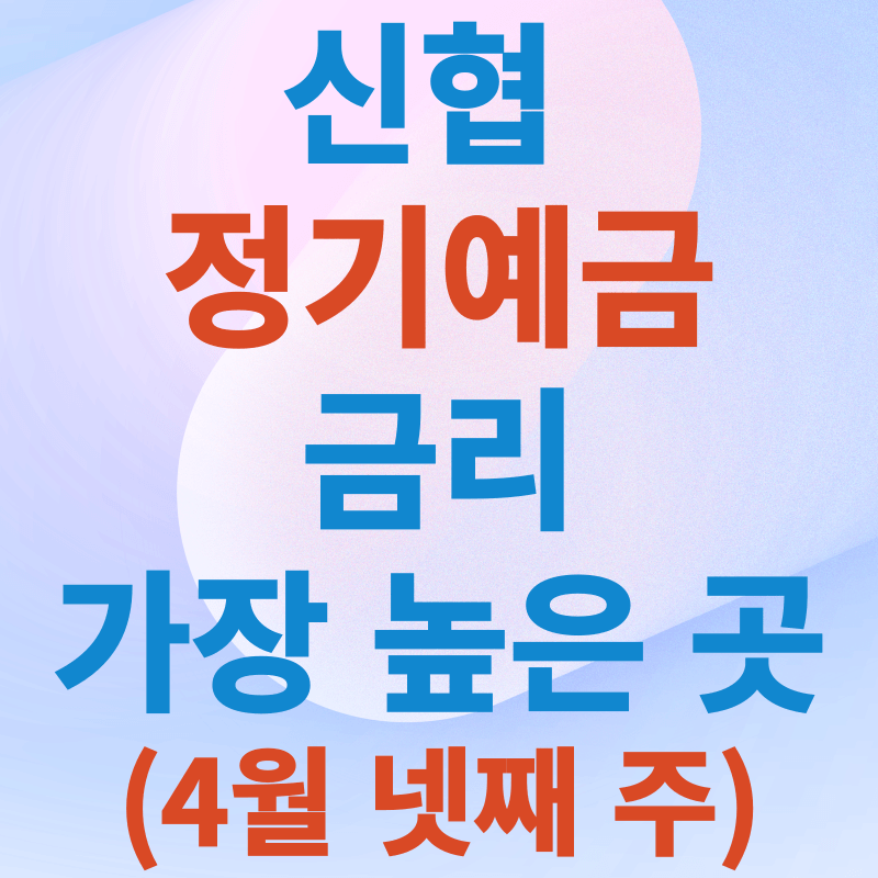 4월 신협 정기예금 금리 가장 높은 곳