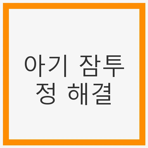 아기 잠투정 해결, 편안한 수면을 위한 팁