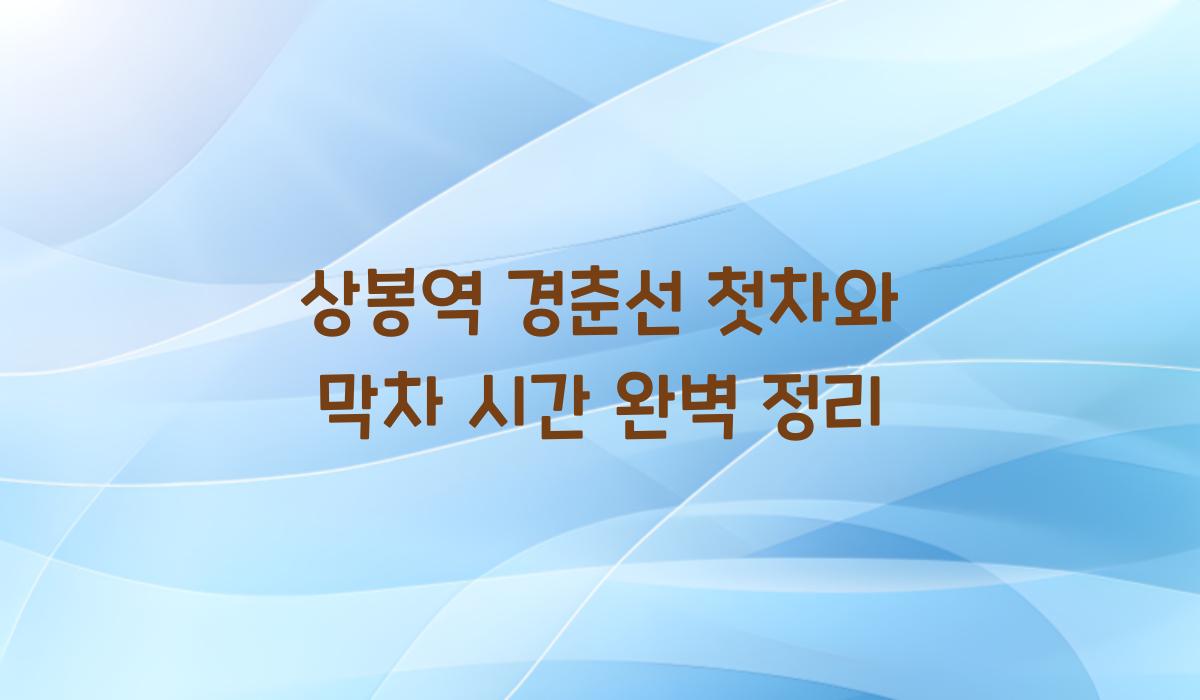 상봉역 경춘선 첫차와 막차 시간