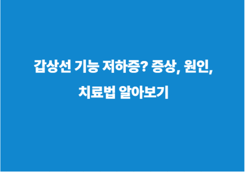 갑상선 기능 저하증? 증상, 원인, 치료법 알아보기