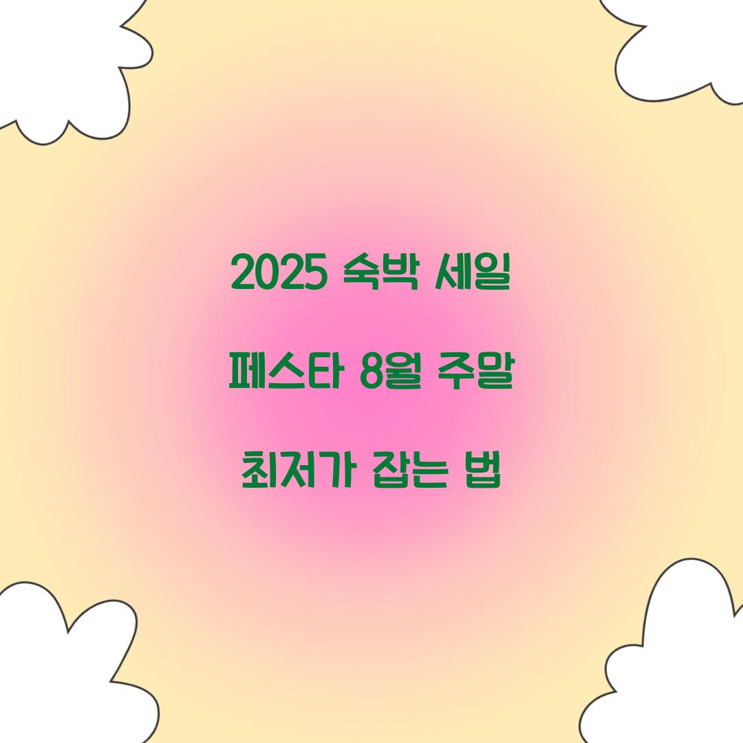 2025 숙박 세일 페스타 8월 주말 최저가 잡는 법
