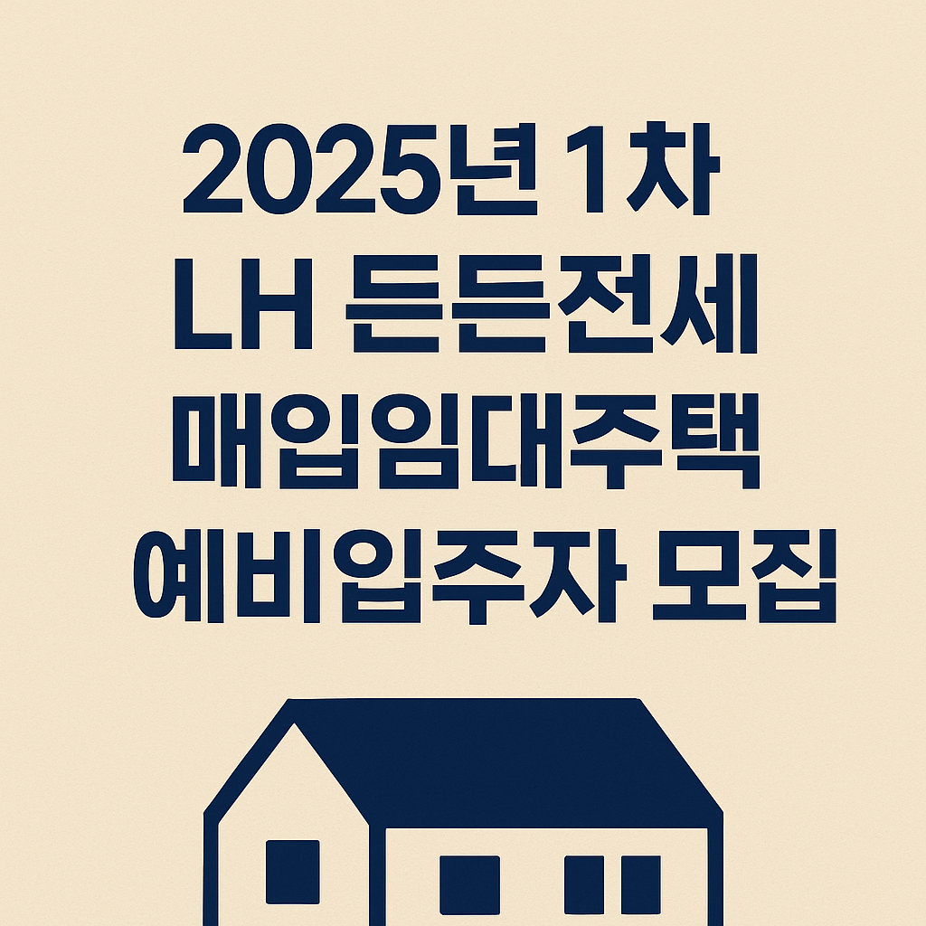2025년 1차 LH 든든전세 매입임대주택 예비입주자 모집