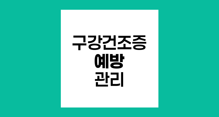 구강 건조증 예방과 관리 방법