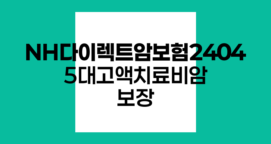 NH다이렉트암보험2404, 5대고액치료비암 보장의 핵심