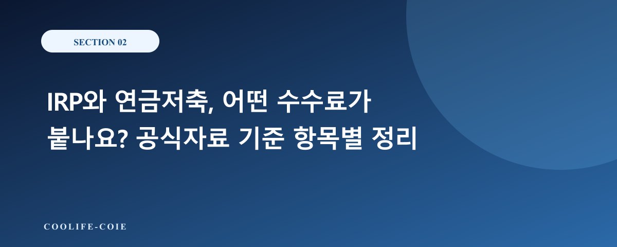 IRP와 연금저축, 어떤 수수료가 붙나요? 공식자료 기준 항목별 정리