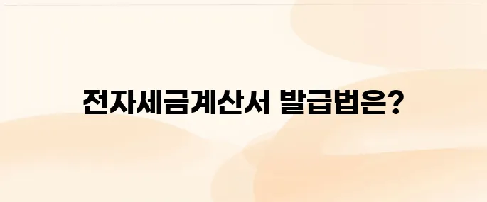 홈택스 전자세금계산서 발급 방법 총정리 (사업자 필독)