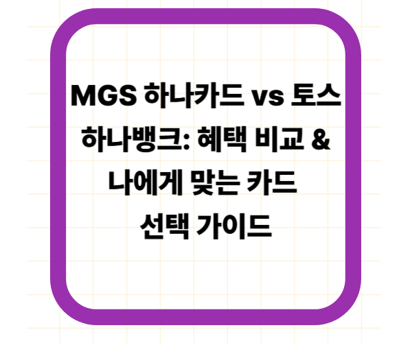 MGS 하나카드 vs 토스하나뱅크: 혜택 비교 &amp; 나에게 맞는 카드 선택 가이드