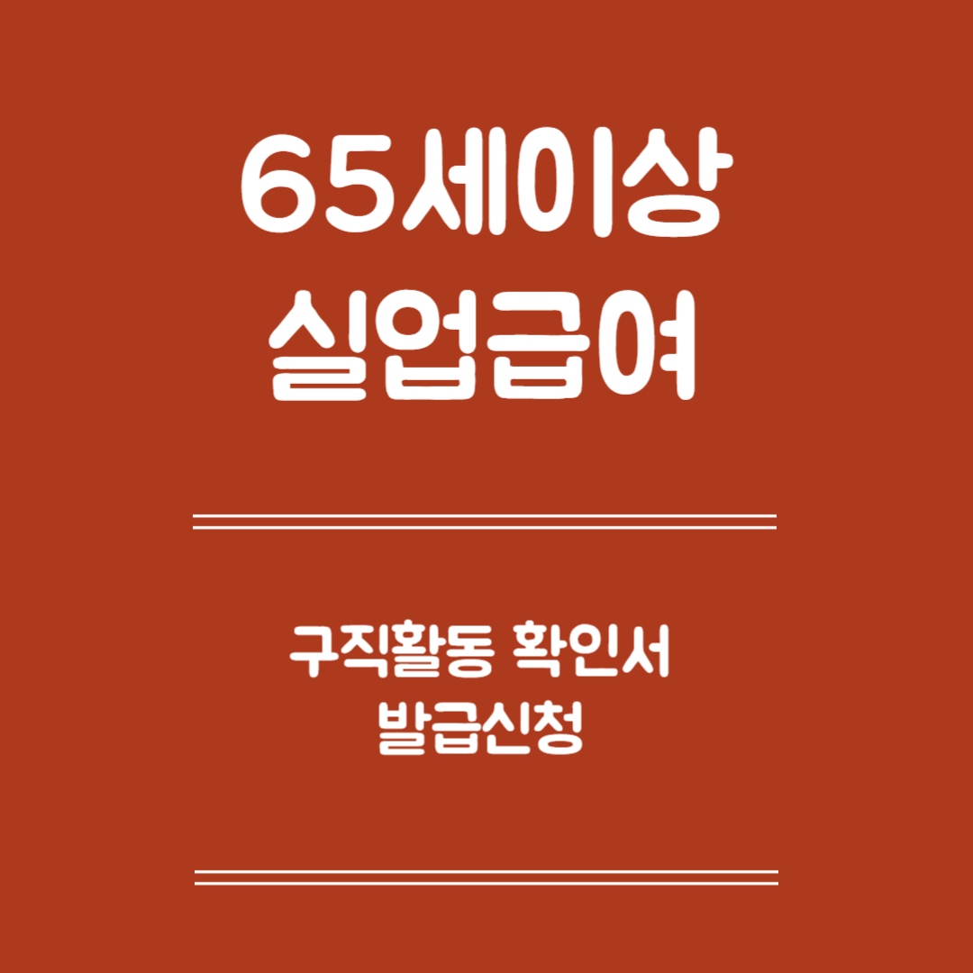 65세 이상 실업급여 구직활동 확인서 발급 신청- 발급대상, 발급신청, 발급 후 활용, 주의사항