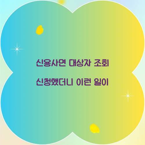 신용사면 대상자 조회 신청했더니 이런 일이