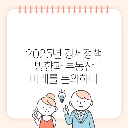 2025년 경제정책 방향과 부동산 미래를 논의하다, 주목해 주세요!