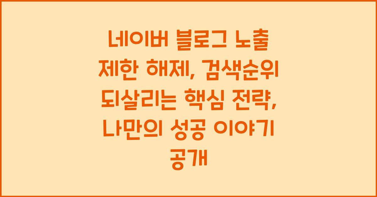 네이버 블로그 노출 제한 해제, 검색순위 되살리는 핵심 전략