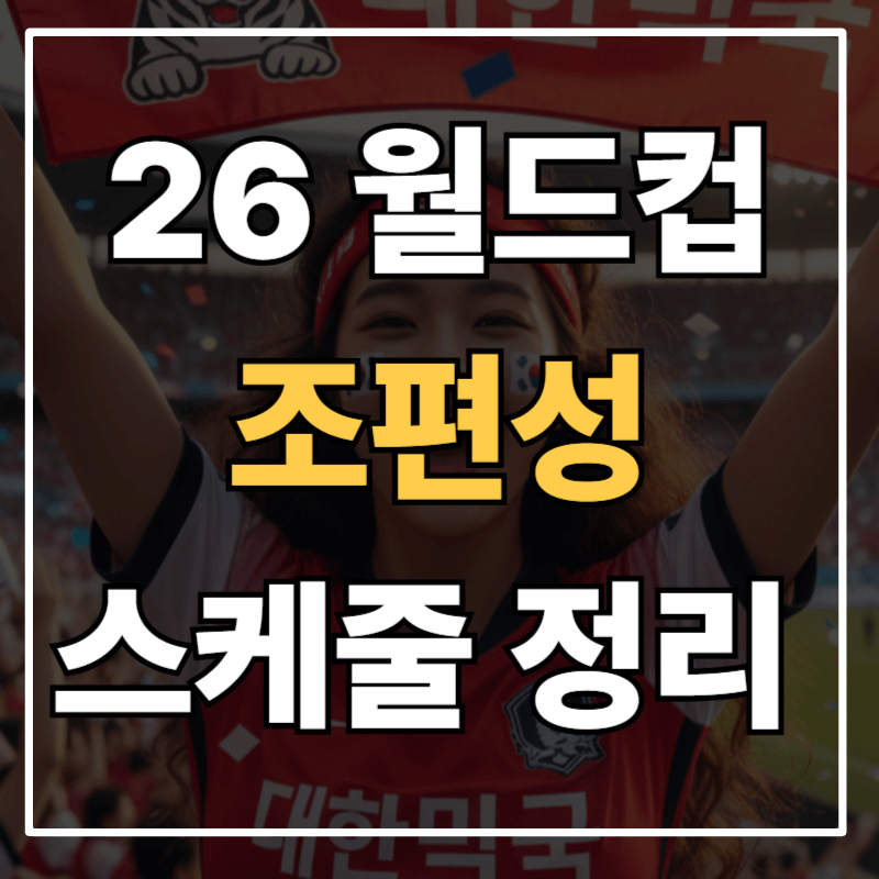 2026 월드컵 한국 대표팀 일정 총정리｜조 편성부터 경기 예상까지