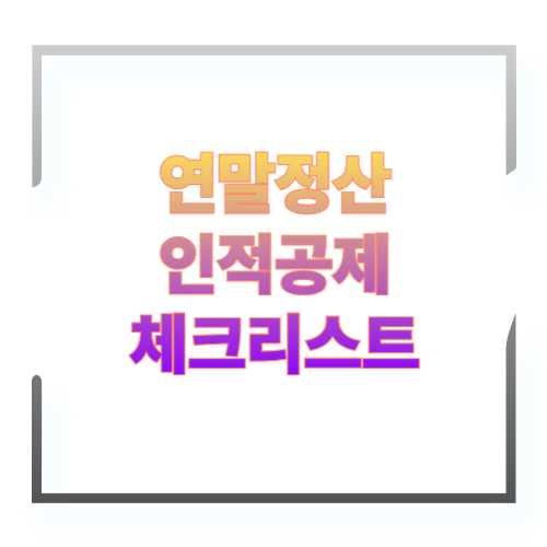 연말정산 인적공제 체크리스트｜부양가족 공제 실수 0%로 줄이는 10분 점검표