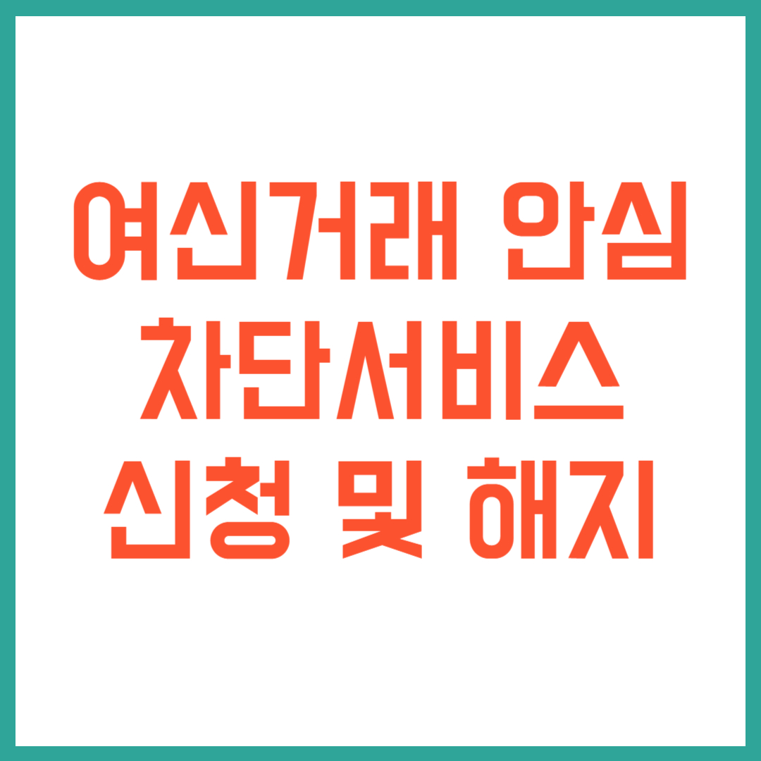 여신거래안심차단서비스 신청 및 해지 절차