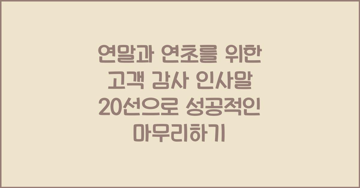 연말과 연초를 위한 고객 감사 인사말 20선