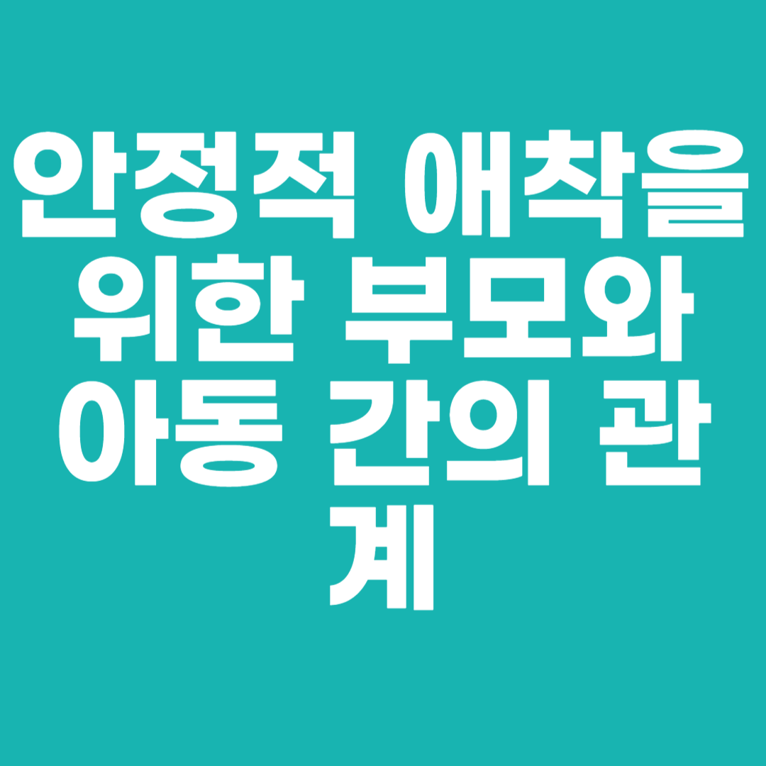 안정적 애착을 위한 부모와 아동 간의 관계