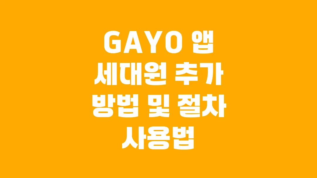 GAYO 앱(가요 앱) 세대원 추가 방법 및 절차 사용법