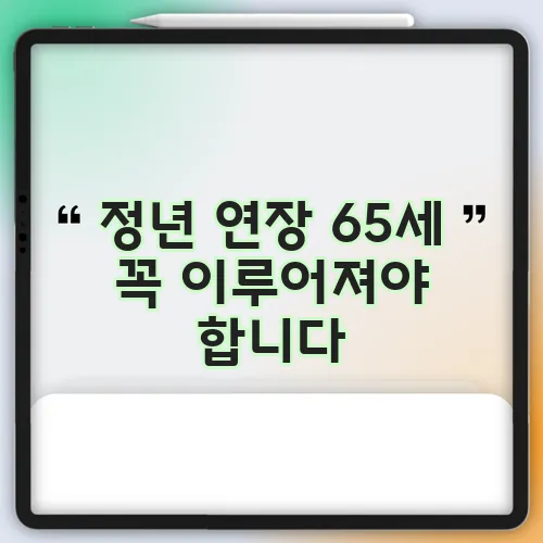 정년 연장 65세 꼭 이루어져야 합니다