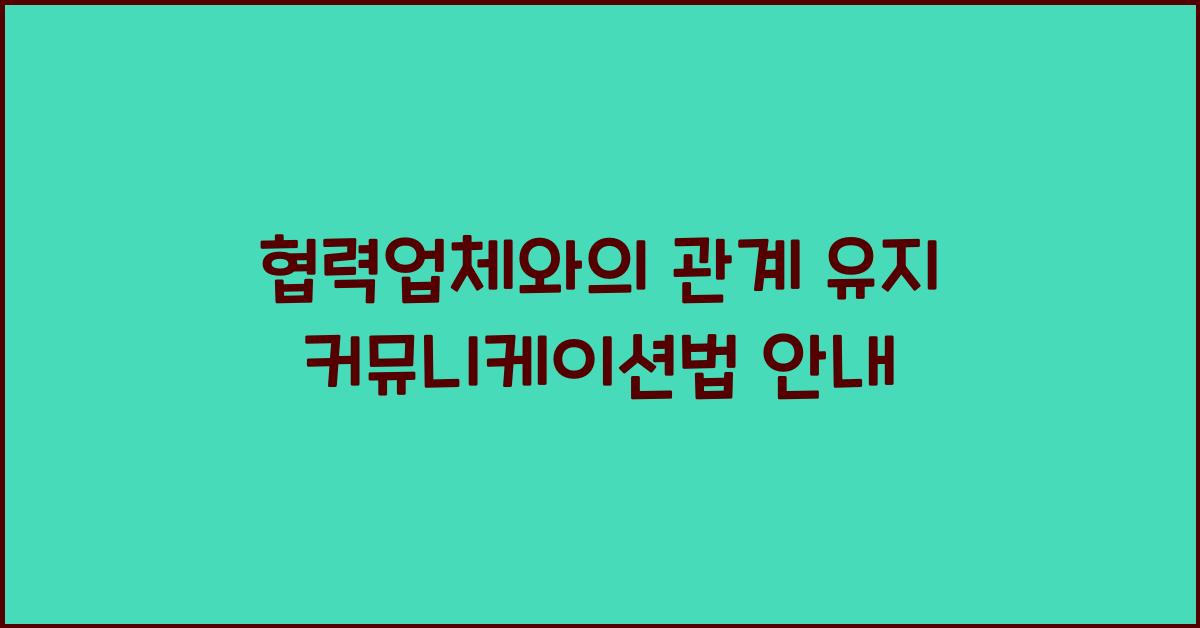 협력업체와의 관계를 유지하는 커뮤니케이션법