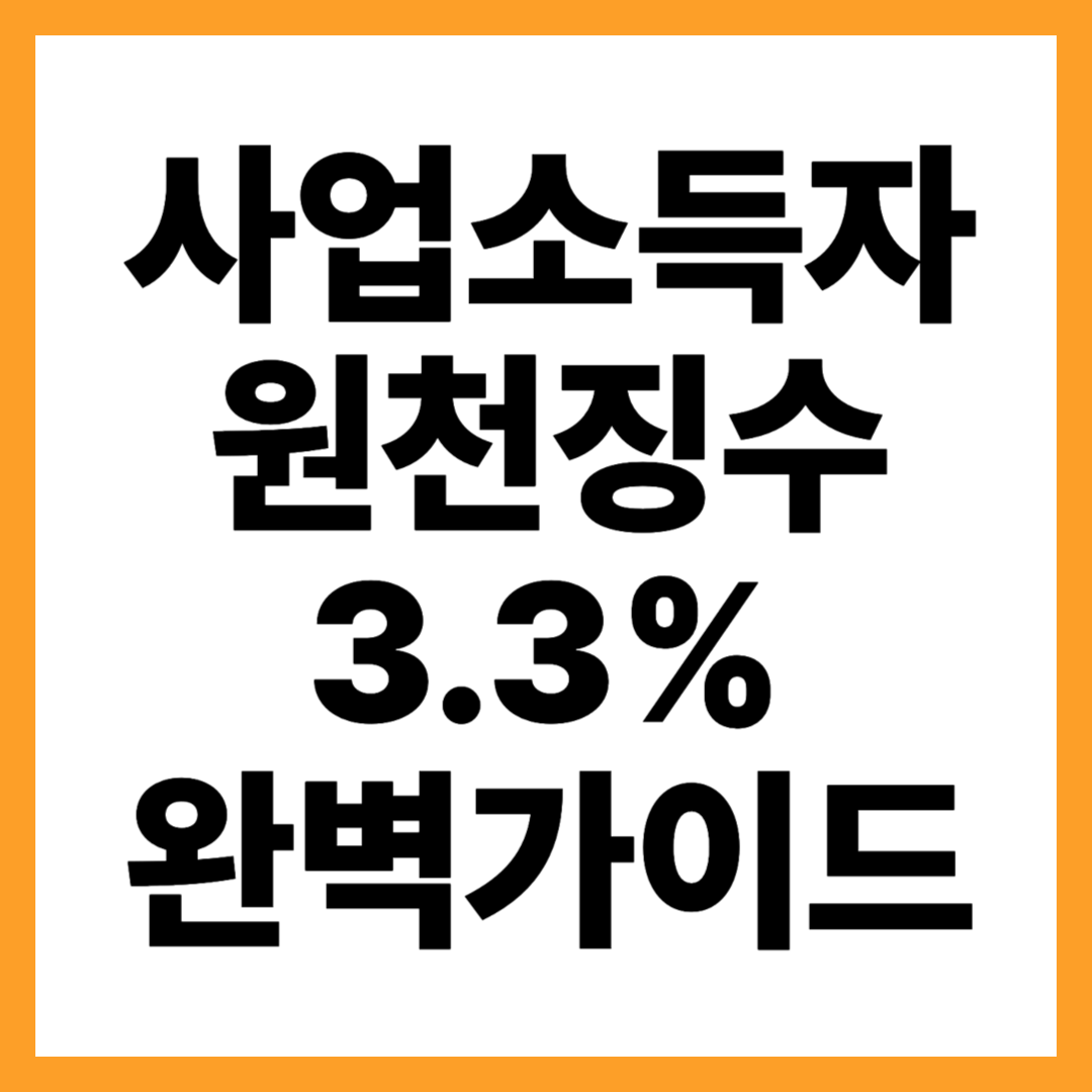 사업소득자 3.3% 원천징수 대상자 및 환급 완벽 가이드