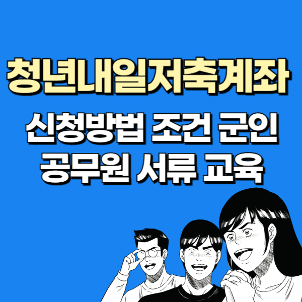 청년내일저축계좌 신청방법 조건 군인 공무원 서류 교육 알아보기
