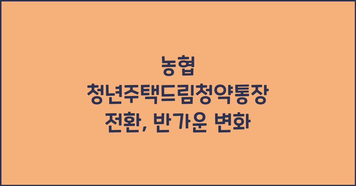 농협 청년주택드림청약통장 전환