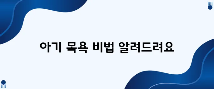 아기 목욕법, 초보 엄마도 손쉽게 따라할 수 있는 단계입니다!