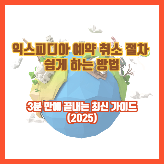 익스피디아 예약 취소 절차 쉽게 하는 방법|3분 만에 끝내는 최신 가이드 (2025)