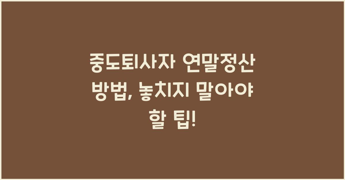 중도퇴사자 연말정산 방법