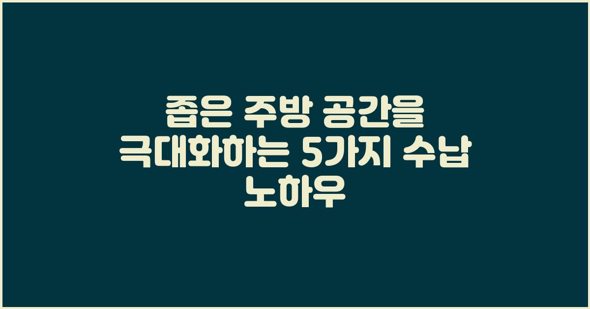 좁은 주방 공간을 극대화하는 5가지 주방 수납 팁