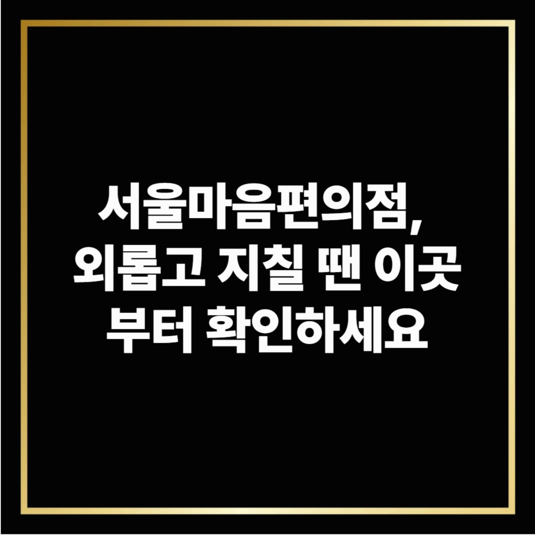 서울마음편의점, 외롭고 지칠 땐 이곳부터 확인하세요
