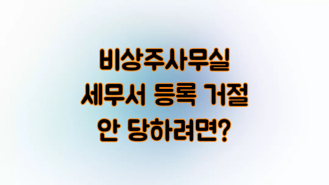 비상주사무실 세무서 등록 거절 안 당하려면?